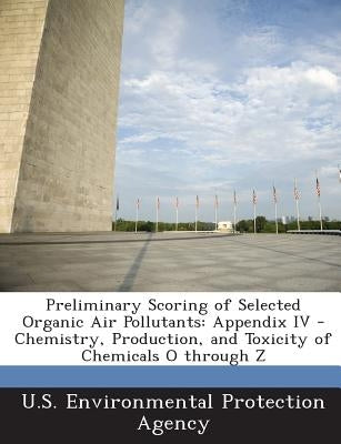 Preliminary Scoring of Selected Organic Air Pollutants: Appendix IV - Chemistry, Production, and Toxicity of Chemicals O through Z by U S Environmental Protection Agency