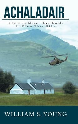 Achaladair: There Is More Than Gold, in Them Thar Hills by Young, William S.