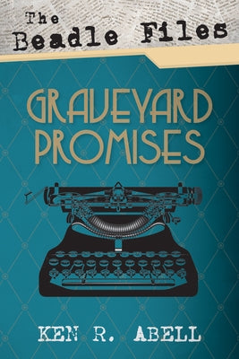 The Beadle Files: Graveyard Promises by Abell, Ken R.