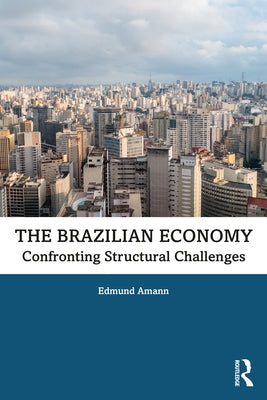 The Brazilian Economy: Confronting Structural Challenges by Amann, Edmund