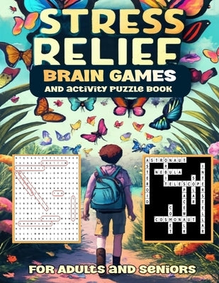 Stress Relief Brain Games And activity Puzzle Book For Adults and seniors: brain games and puzzles for adults and seniors to boost mental agility, cre by Brain, Chilstory