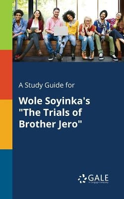 A Study Guide for Wole Soyinka's The Trials of Brother Jero by Gale, Cengage Learning