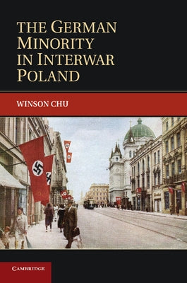 The German Minority in Interwar Poland by Chu, Winson