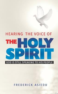 Hearing the Voice of the Holy Spirit by Asiedu, Frederick