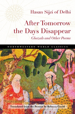 After Tomorrow the Days Disappear: Ghazals and Other Poems by Sijzi of Delhi, Hasan