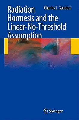 Radiation Hormesis and the Linear-No-Threshold Assumption by Sanders, Charles L.