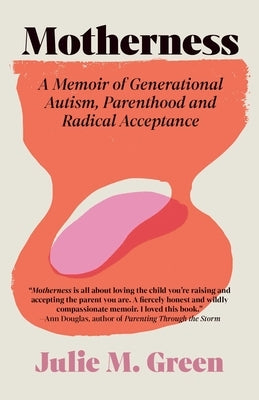 Motherness: A Memoir of Generational Autism, Parenthood, and Radical Acceptance by Green, Julie M.