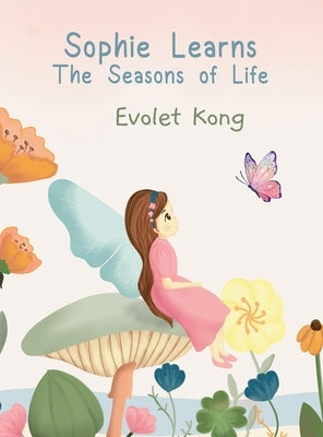 Sophie Learns the Seasons of Life: A Story of Loss Embracing Changes and Finding Hope by Kong, Evolet