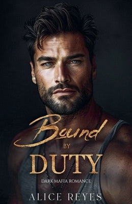 Bound by Duty: Dark Mafia Romance by Reyes, Alice