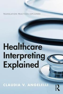 Healthcare Interpreting Explained by Angelelli, Claudia V.