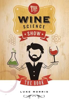 The Wine Science Show by Morris, Luke