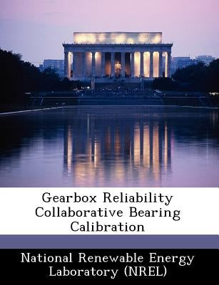 Gearbox Reliability Collaborative Bearing Calibration by National Renewable Energy Laboratory (Nr