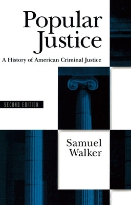 Popular Justice: A History of American Criminal Justice by Walker, Samuel