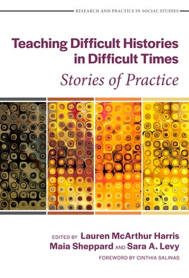 Teaching Difficult Histories in Difficult Times: Stories of Practice by Harris, Lauren McArthur
