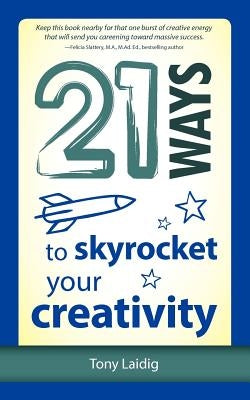 21 Ways to Skyrocket Your Creativity by Laidig, Tony