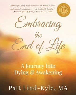 Embracing The End of Life: A Journey Into Dying & Awakening by Lind-Kyle, Patt