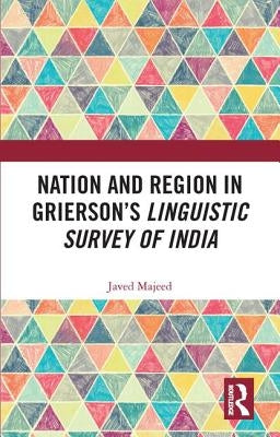 Nation and Region in Grierson's Linguistic Survey of India by Majeed, Javed