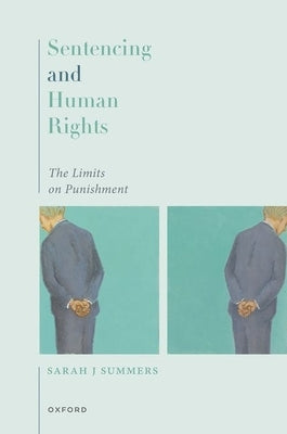 Sentencing and Human Rights: The Limits on Punishment by Summers, Sarah J.