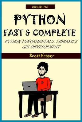 Python: FAST & COMPLETE: Python Fundamentals, Libraries and GUI Development by Fraser, Scott