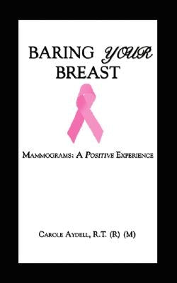 Baring Your Breast: Mammograms: A Positive Experience by Aydell, Carole