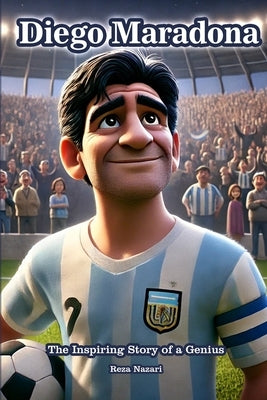 Diego Maradona: The Inspiring Story of a Genius by Nazari, Reza