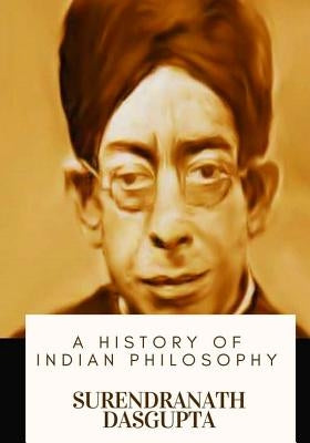 A History of Indian Philosophy by Dasgupta, Surendranath
