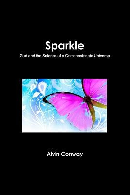Sparkle: God and the Science of a Compassionate Universe by Conway, Alvin
