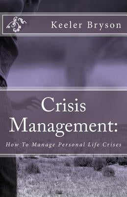 Crisis Management: : How To Manage Personal Life Crises by Bryson, Keeler