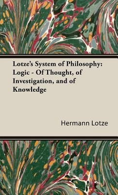 Lotze's System of Philosophy: Logic - Of Thought, of Investigation, and of Knowledge by Lotze, Hermann