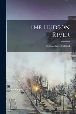 The Hudson River by Stoddard, Seneca Ray 1844-1917 [Fro