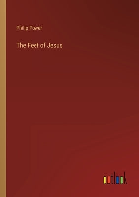 The Feet of Jesus by Power, Philip
