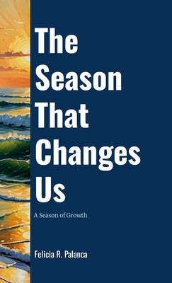 The Season That Changes Us: A Season of Growth by Palanca, Felicia