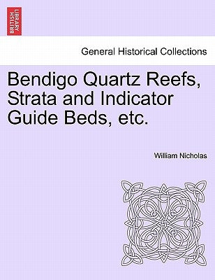 Bendigo Quartz Reefs, Strata and Indicator Guide Beds, Etc. by Nicholas, William
