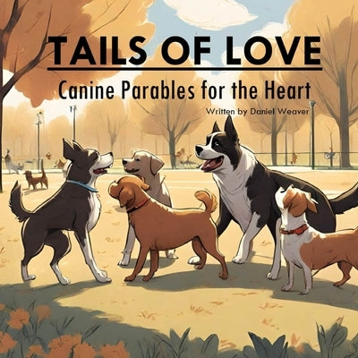 Tails of Love: Canine Parables for the Heart by Weaver, Daniel