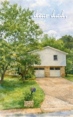 Dear Dad, Poems for girls with daddy issues by Way, Caitlin A.