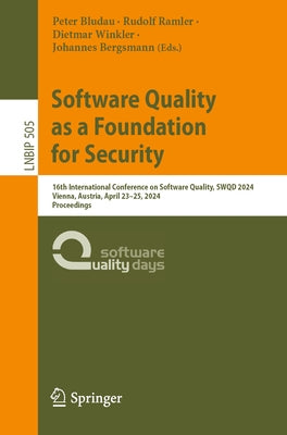Software Quality as a Foundation for Security: 16th International Conference on Software Quality, Swqd 2024, Vienna, Austria, April 23-25, 2024, Proce by Bludau, Peter