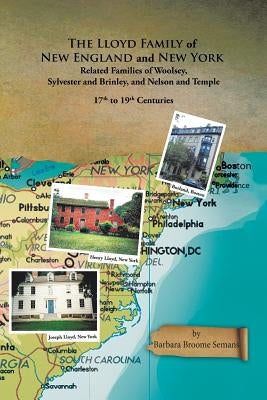 The Lloyd Family of New England and New York, and Related Families of Woolsey, Sylvester and Brinley, and Nelson and Temple 17Th to 19Th Centuries by Semans, Barbara Broome