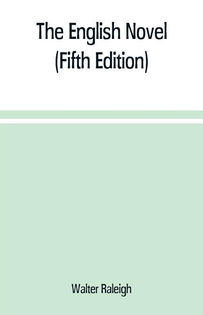 The English novel: a short sketch of its history from the earliest times to the appearance of Waverley (Fifth Edition) by Raleigh, Walter