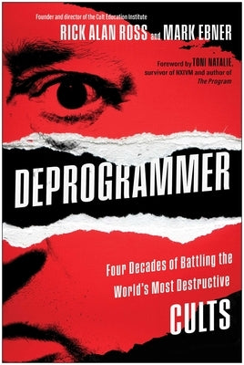 Deprogrammer: Four Decades of Battling the World's Most Destructive Cults by Ross, Rick Alan