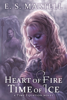 Heart of Fire Time of Ice: A Time Equation Novel by Martell, Eric S.
