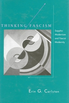 Thinking Fascism: Sapphic Modernism and Fascist Modernity by Carlston, Erin G.