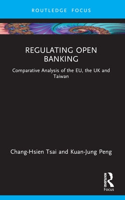 Regulating Open Banking: Comparative Analysis of the EU, the UK and Taiwan by Tsai, Chang-Hsien