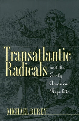 Transatlantic Radicals and the Early American Republic by Durey, Michael