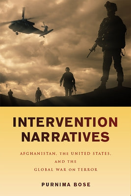 Intervention Narratives: Afghanistan, the United States, and the Global War on Terror by Bose, Purnima