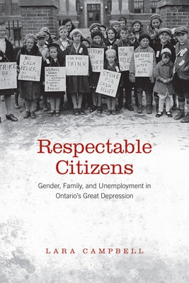 Respectable Citizens: Gender, Family, and Unemployment in Ontario's Great Depression by Campbell, Lara A.