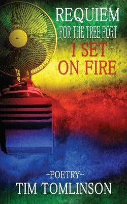 Requiem for the Tree Fort I Set on Fire by Tomlinson, Tim