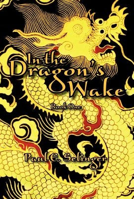 In the Dragon's Wake by Selinger, Paul E.
