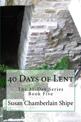 40 Days of Lent: The People, Places, and Events of the Passion by Shipe, Susan Chamberlain