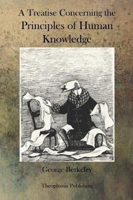 A Treatise Concerning the Principles of Human Knowledge by Berkeley, George