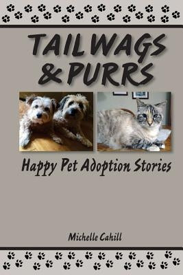 Tail Wags and Purrs: Happy Pet Adoption Stories by Cahill, Michelle
